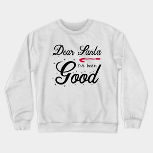 Dear Santa I've Been Good Crewneck Sweatshirt